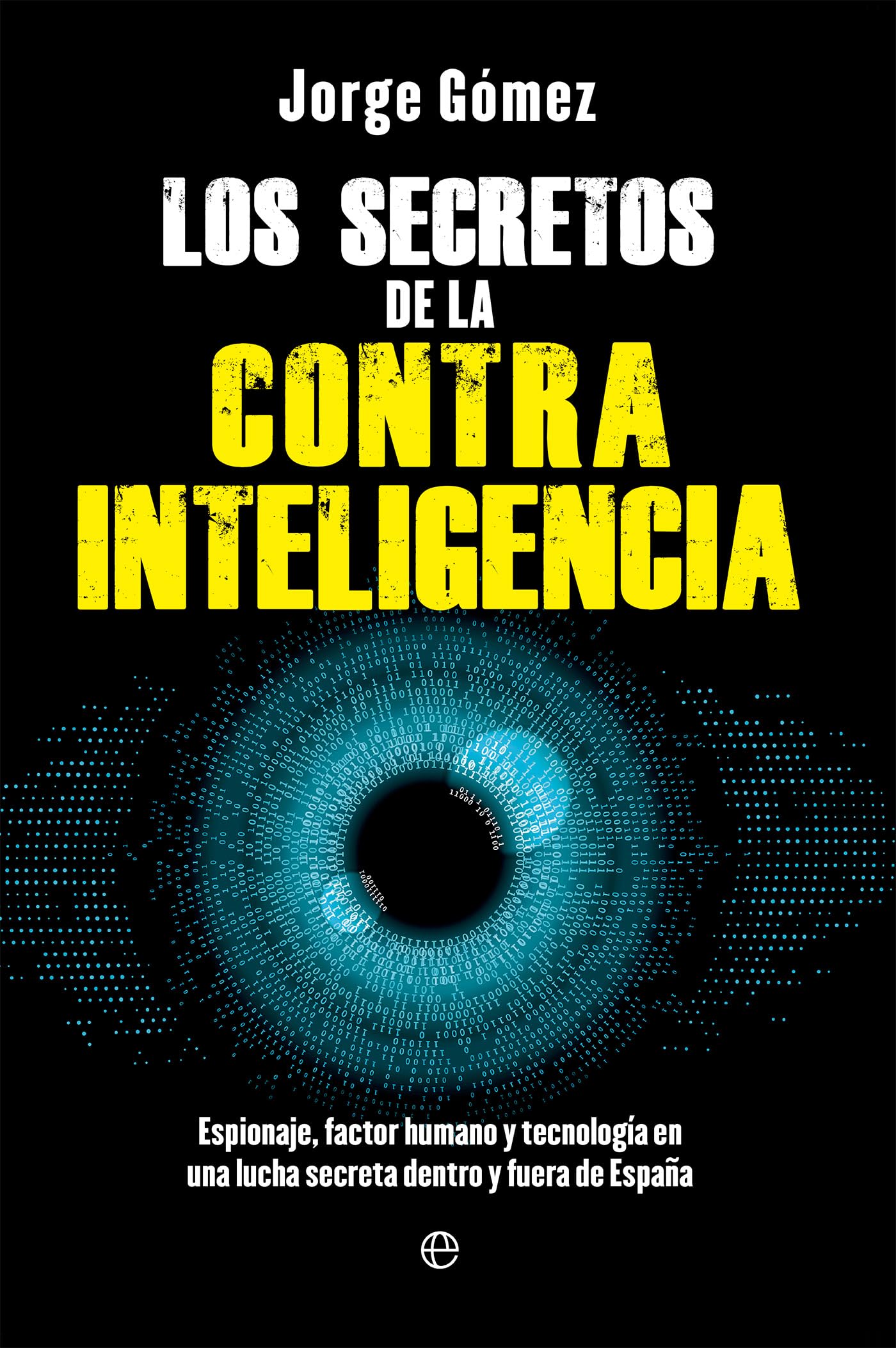 Los secretos de la contrainteligencia: Espionaje, factor humano y tecnología en una lucha secreta dentro y fuera de España (Fuera de colección)