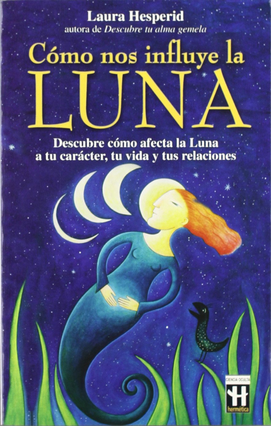 Cómo nos influye la luna: Descubre cómo afecta la luna a tu carácter, ti vida y tus relaciones.