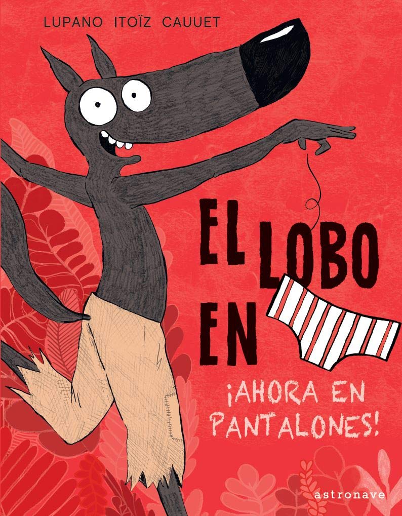 El Lobo en calzoncillos. ¡Ahora En pantalones! (ALBUM ILUSTRADO)