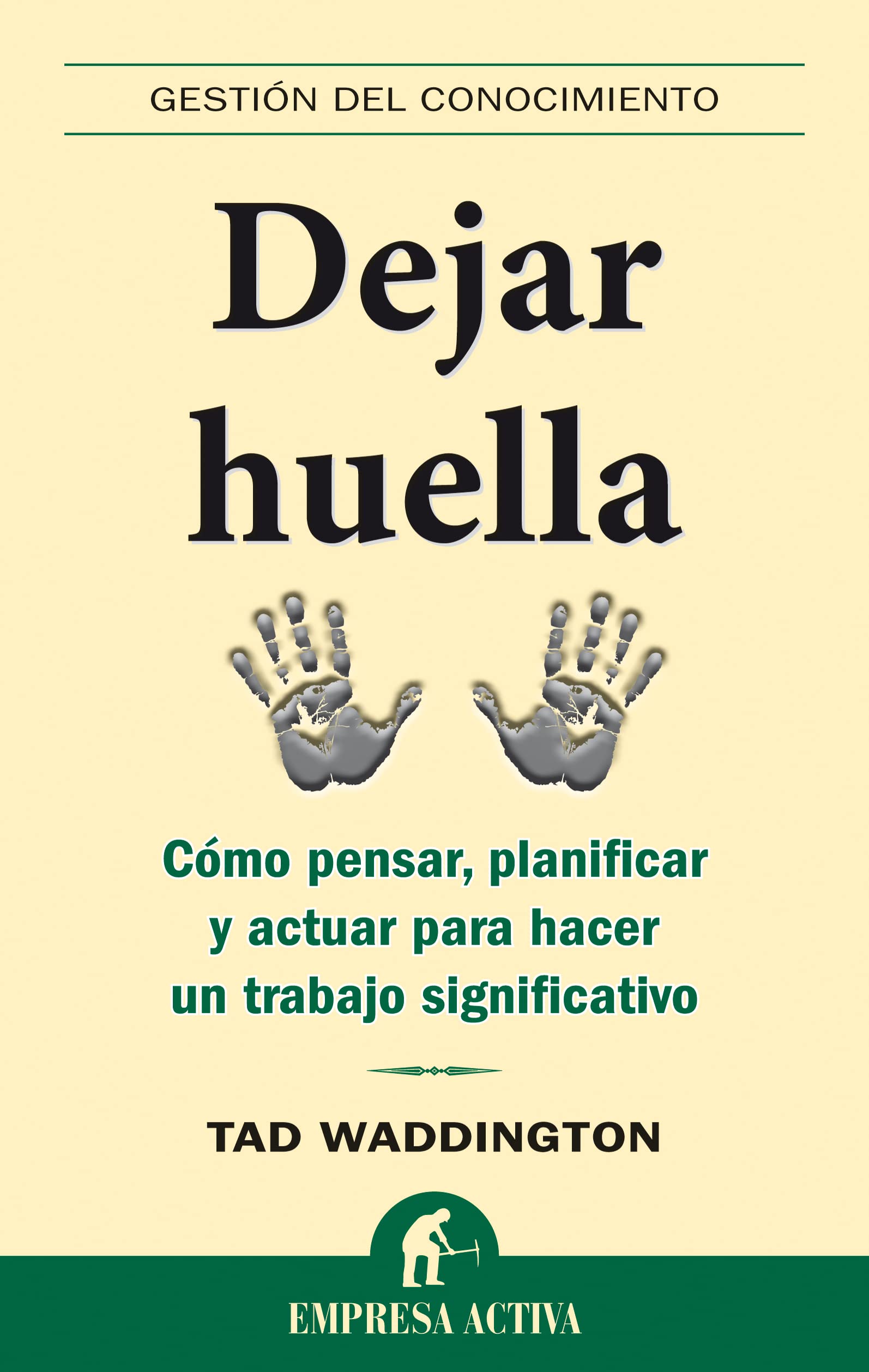 Dejar huella: Como Pensar, Planificar y Actuar Para Hacer un Trabajo Significativo (Gestión del conocimiento)