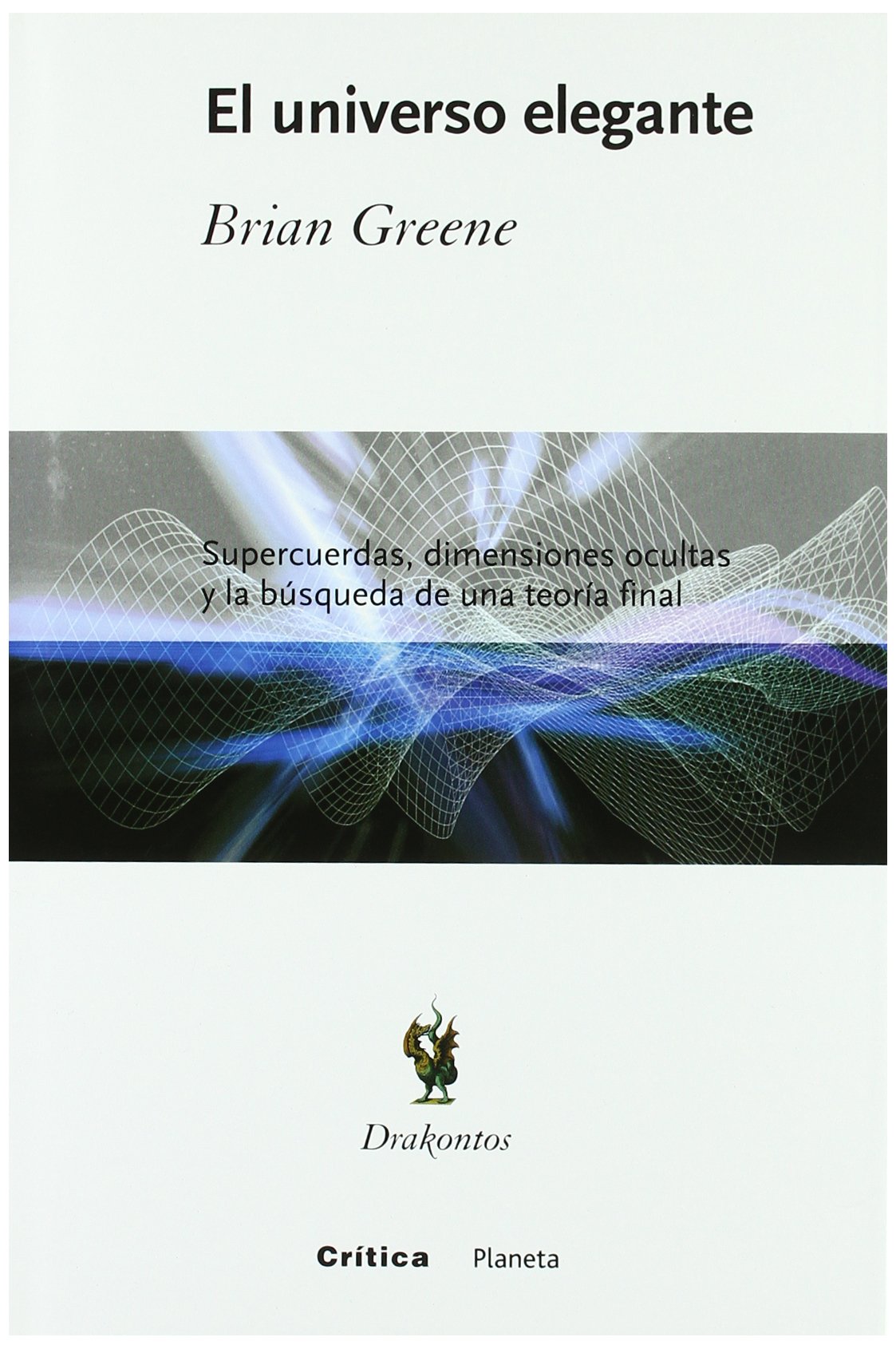 El universo elegante: Supercuerdas, dimensiones ocultas y la búsqueda de una teoría definitiva: 1 (Drakontos)