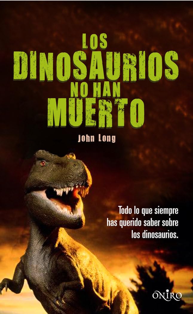 Los dinosaurios no han muerto: Todo lo que siempre has querido saber sobre los dinosaurios (ONIRO - EL JUEGO DE LA CIENCIA)