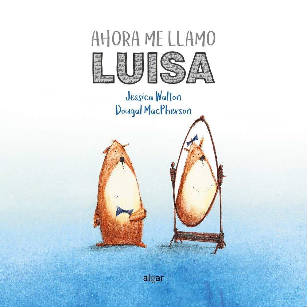 Ahora me llamo Luisa: Una Tierna Historia Sobre El Genero Y La Amistad / a Gentle Story About Gender and Friendship: 39 (Álbumes ilustrados)