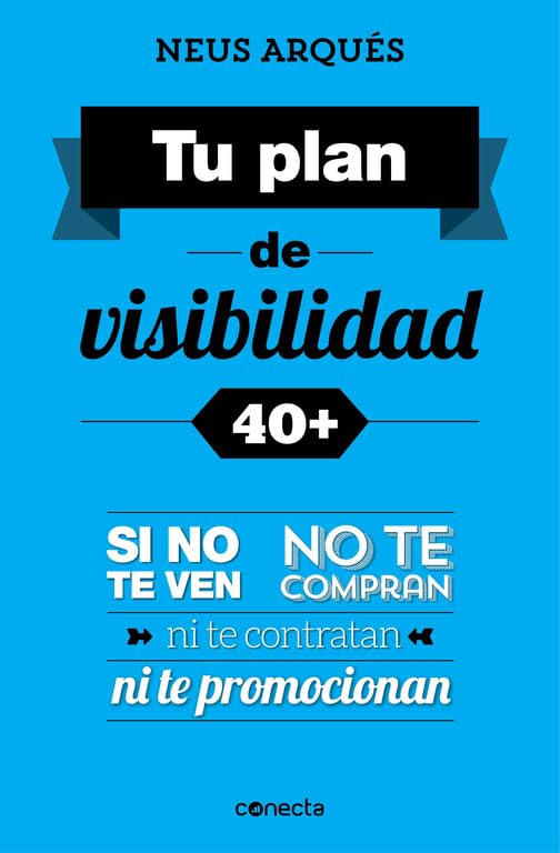 Tu plan de visibilidad 40+: Si no te ven, no te compran, ni te contratan ni te promocionan (Conecta)