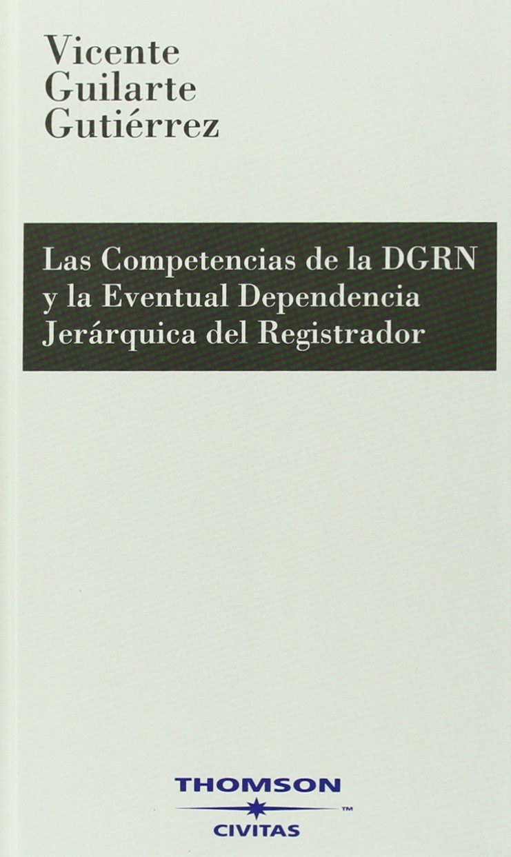 Las Competencias de la Dirección General de los Registros y del Notariado y la Eventual Dependencia Jerárquica del Registrador - Especial análisis de ... singulares del Centro directivo.-