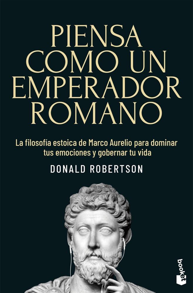 Piensa como un emperador romano: La filosofía estoica de Marco Aurelio para dominar tus emociones y gobernar tu vida