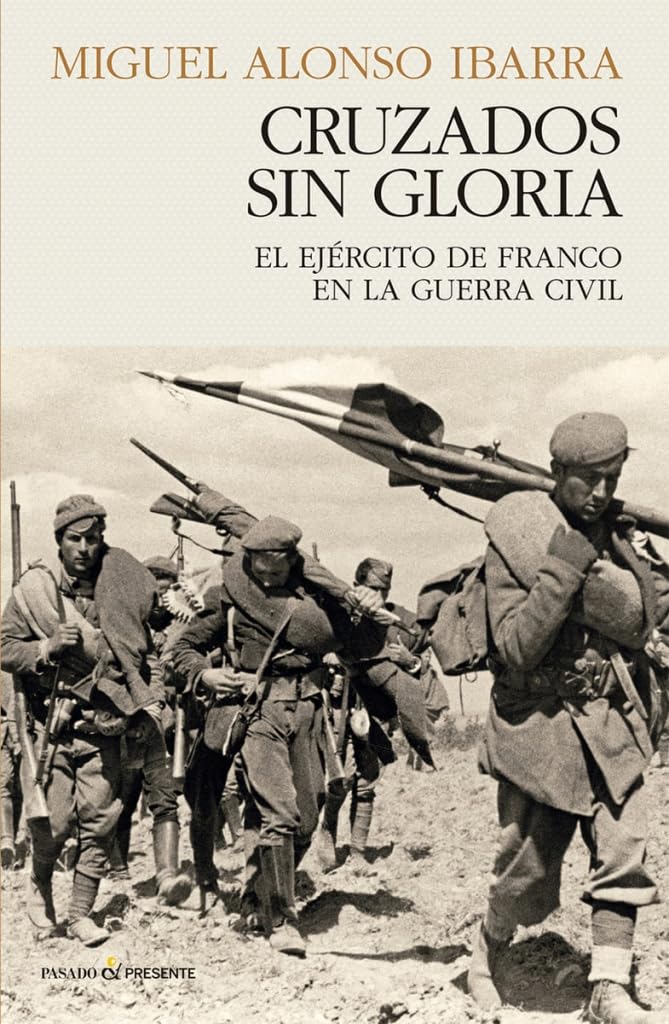 CRUZADOS SIN GLORIA: El ejército de Franco en la Guerra Civil