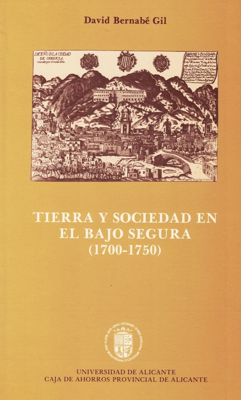Tierra y sociedad en el bajo Segura (1700-1750) (Monografías)