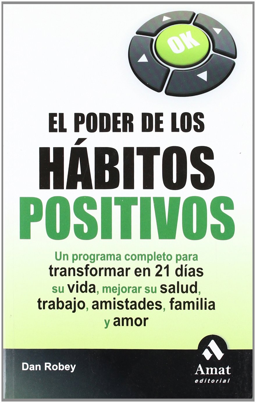 El poder de los habitos positivos: Un programa completo para transformar en 21 días su vida, mejorar su salud, trabajo, amistades, familia y amor (SIN COLECCION)