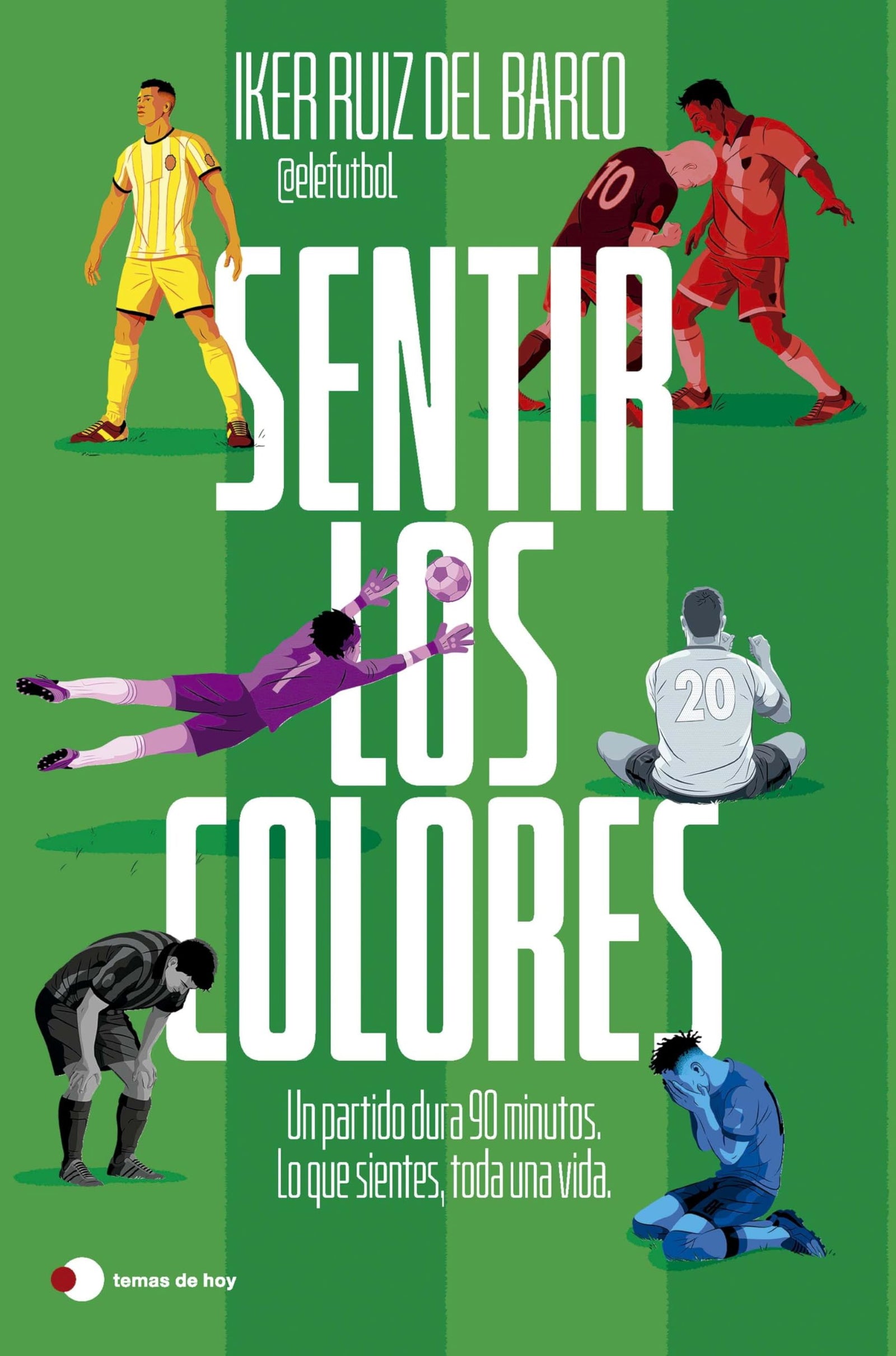 Sentir los colores: El partido dura 90 minutos. Lo que sientes, toda una vida. (Voces de hoy)