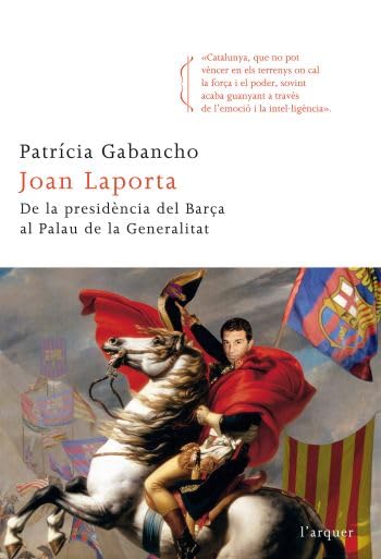 Joan Laporta.: De la Presidència del Barça al Palau de la Generalitat (L'arquer)