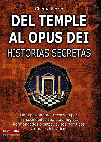 Del temple al opus dei: Un apasionante recorrido por las sociedades secretas, logias, hermandades ocultas, cultos heréticos y rituales iniciáticos
