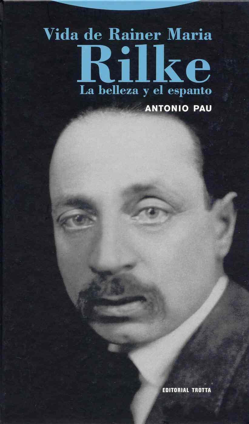 Vida De Rainer Maria Rilke. La Belleza Y El Espanto (La Dicha de Enmudecer)