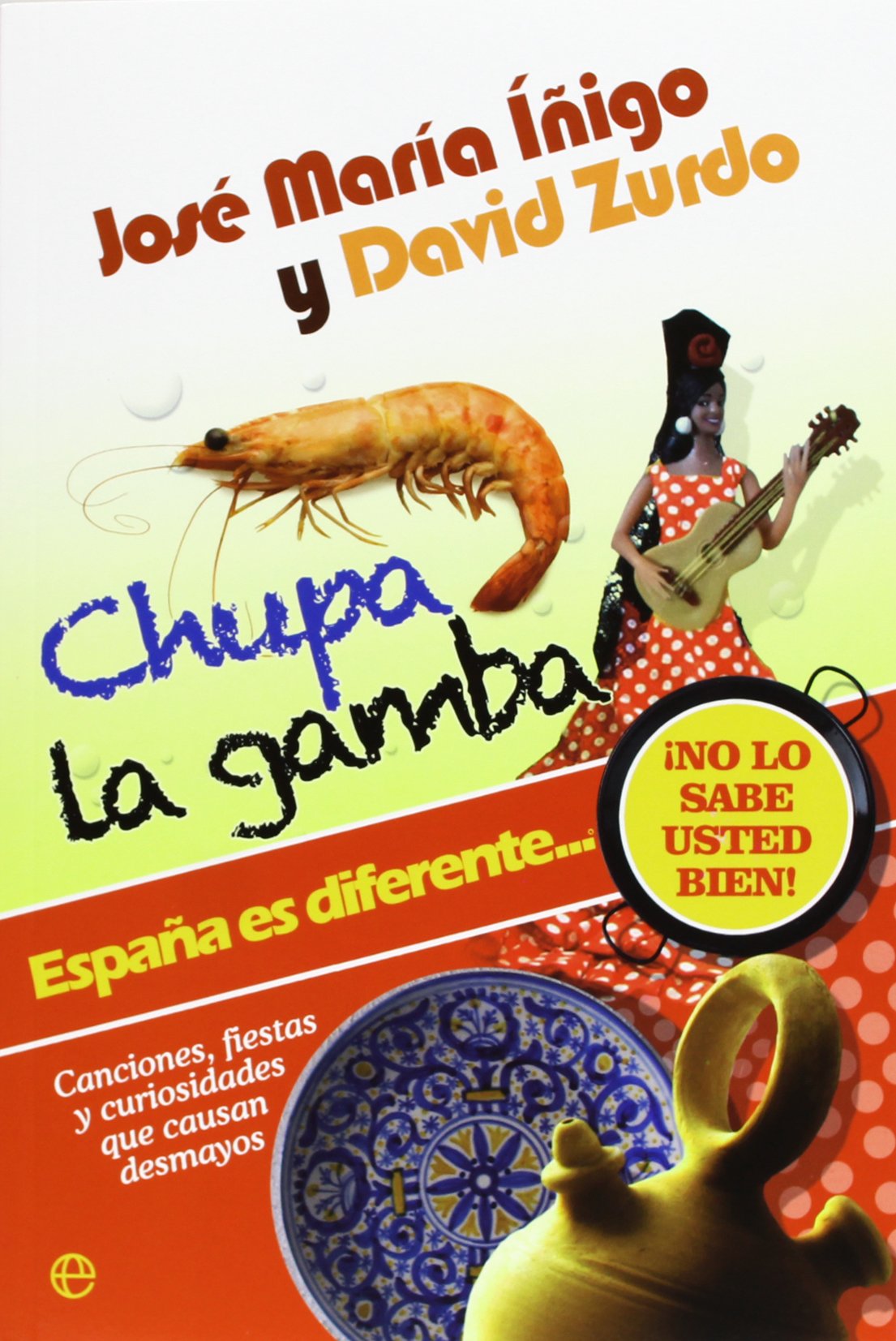 Chupa la gamba: España es diferente-- : ¡no lo sabe usted bien! : canciones, fiestas y curiosidades que causan desmayos (SIN COLECCION)