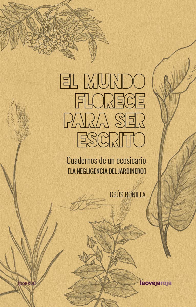 El mundo florece para ser escrito: Cuadernos de un ecosicario (La negligencia del jardinero, 1) (POESIA)