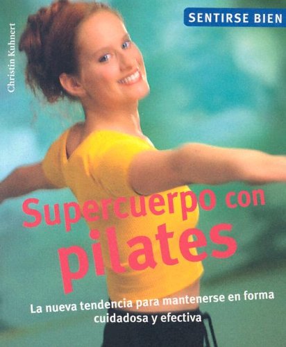 Supercuerpo Con Pilates / Fit Body with Pilates: La Nueva Tendencia Para Mantenerse En Forma Cuidadosa Y Efectiva / The New Trend for Effectively ... (Sentirse bien series / Feel Good Series)
