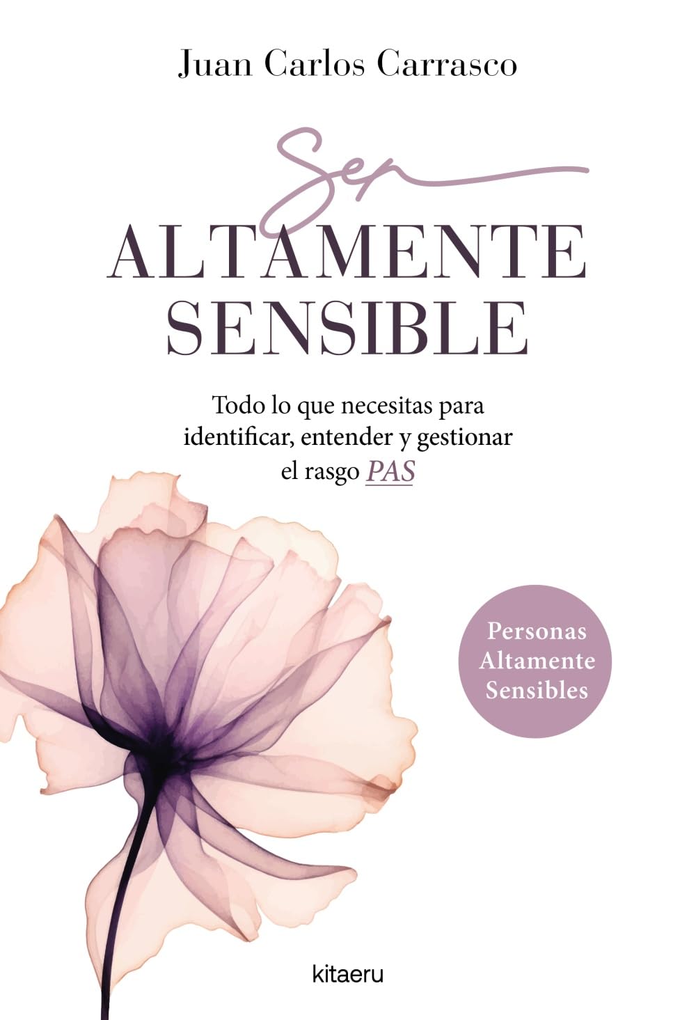 Ser altamente sensible: Todo lo que necesitas para identificar, entender y gestionar el rasgo PAS (Kitaeru Libros)