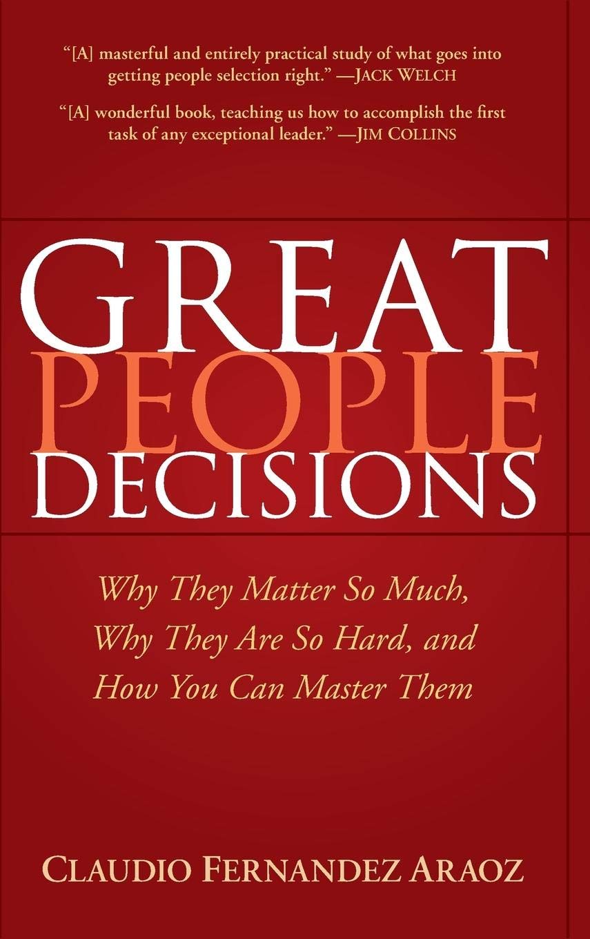 Great People Decisions: Why They Matter So Much, Why They Are So Hard, and How You Can Master Them