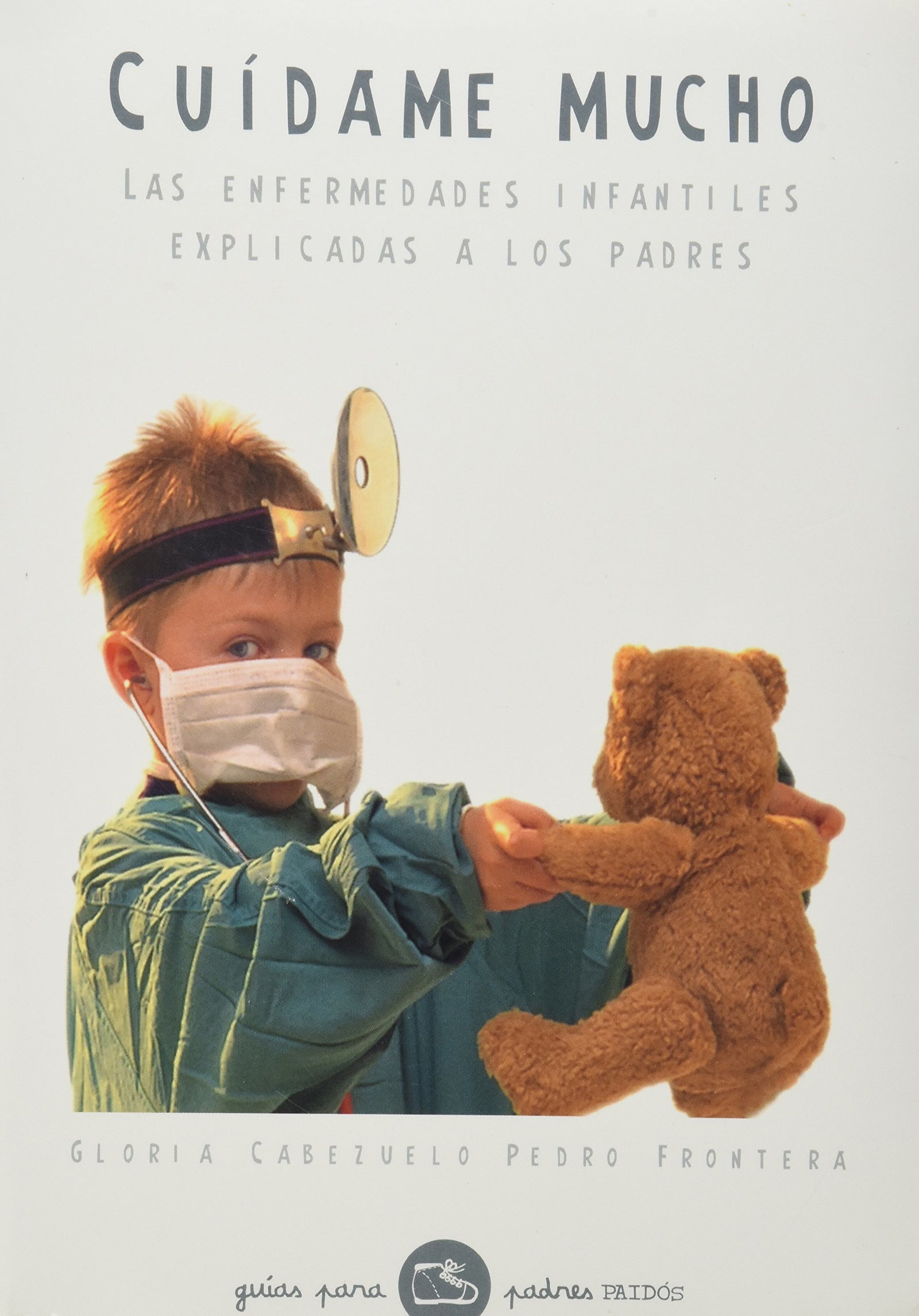 Cuídame mucho : las enfermedades infantiles explicadas a los padres (Guias Para Padres / Parents Guides)