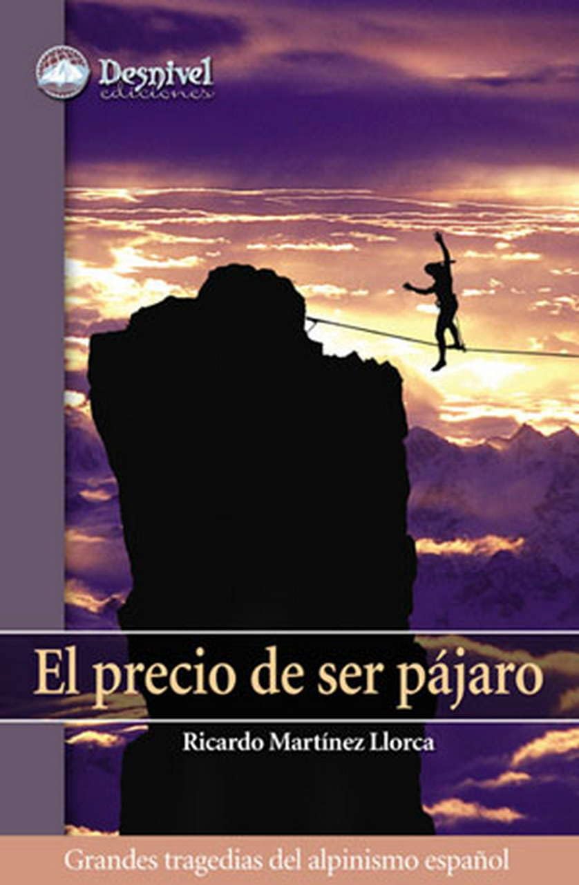 El precio de ser pájaro: Gandes tragedias del alpinismo español (Literatura Desnivel)
