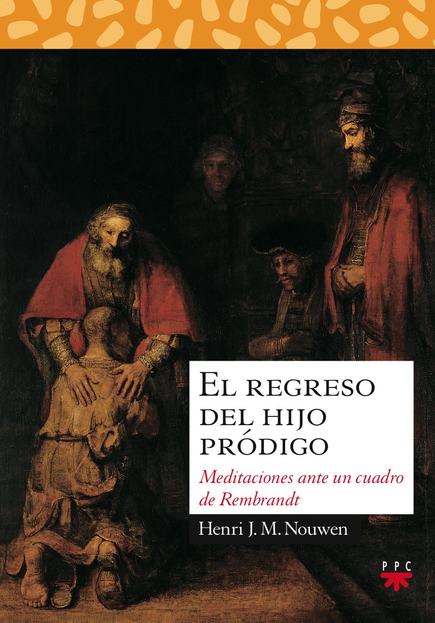 El Regreso del Hijo Prodigo: Meditaciones Ante Un Cuadro de Rembrandt