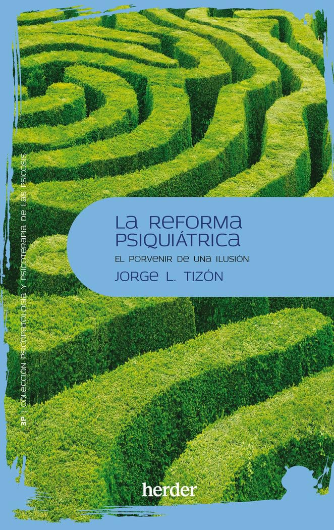 La reforma psiquiátrica (3P - Psicopatología y Psicoterapia de las Psicosis): El porvenir de una ilusión