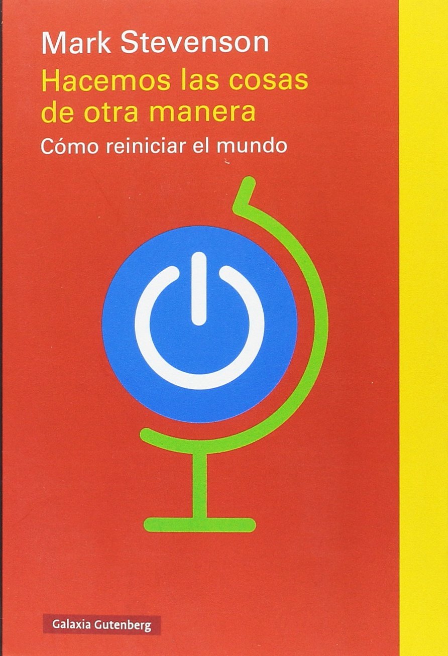 Hacemos las cosas de otra manera: Cómo reiniciar el mundo (Ensayo)