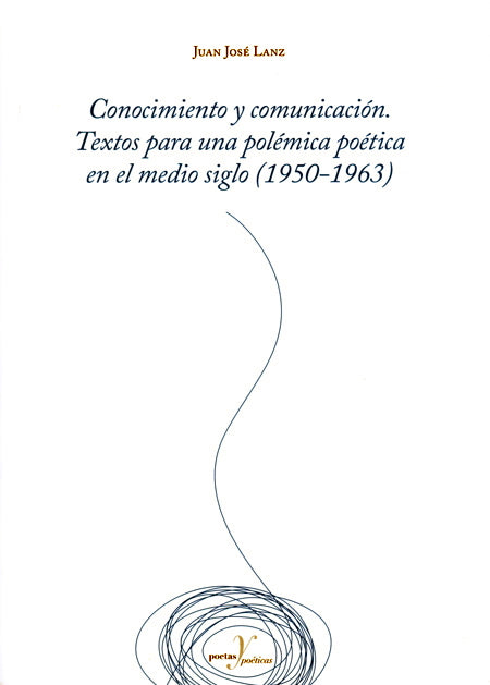 Conocimiento y comunicación. Textos para una polémica poética en el medio siglo (1950-1963)