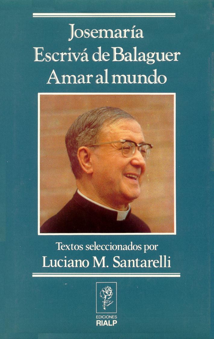 Josemaría Escrivá de Balaguer. Amar al mundo