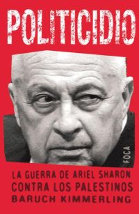 Politicidio. La guerra de Ariel Sharon contra los palestinos