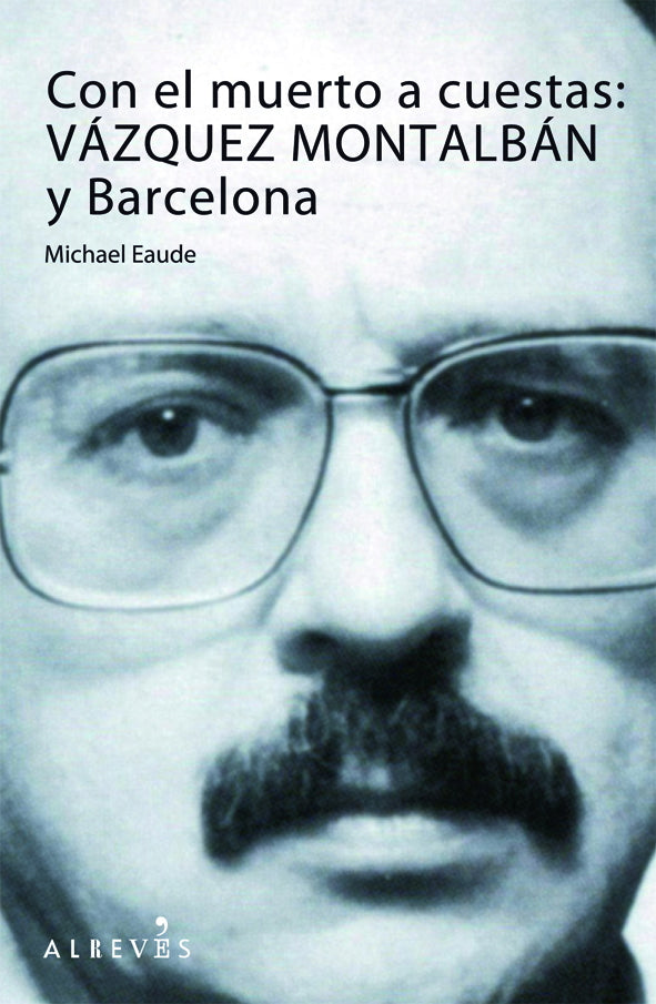 Con el muerto a cuestas: Vázquez Montalbán y Barcelona