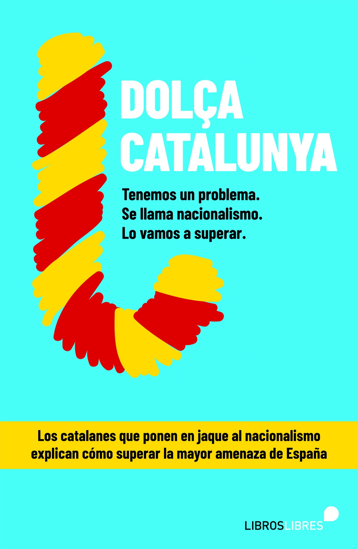 “Dolça Catalunya. Cómo superar el nacionalismo contado por el blog más leído de España”