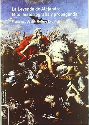 La Leyenda de Alejandro. Mito, historiografía y propaganda.