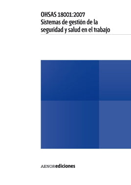 OHSAS 18001:2007. Sistemas de gestión de la seguridad y salud en el trabajo - Requisitos
