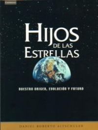 Hijos de las estrellas. Nuestro origen, evolución y futuro