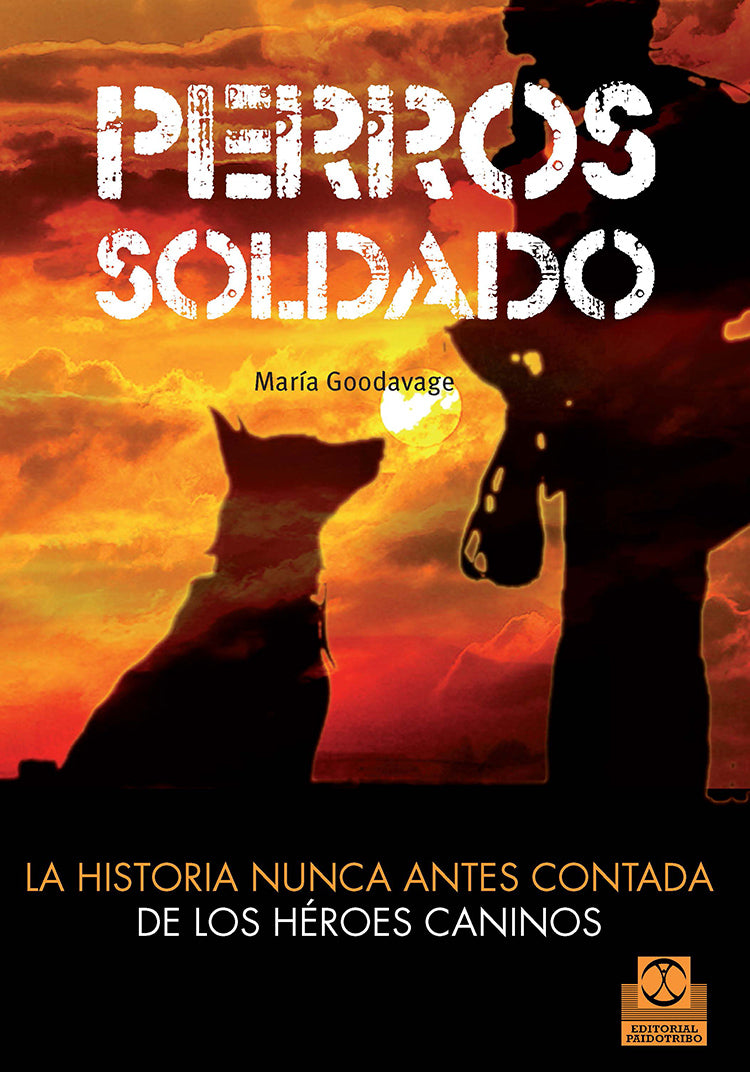 Perros soldado. La historia nunca antes contada de los héroes caninos