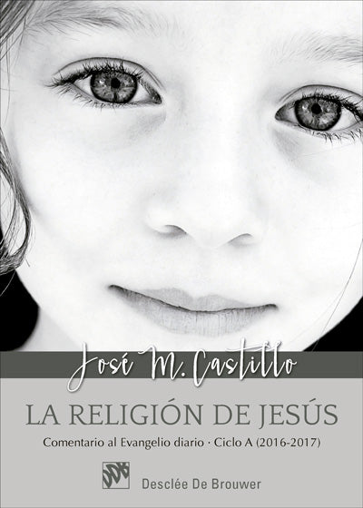 La religión de Jesús. Comentario al Evangelio diario - Ciclo A (2016-2017)