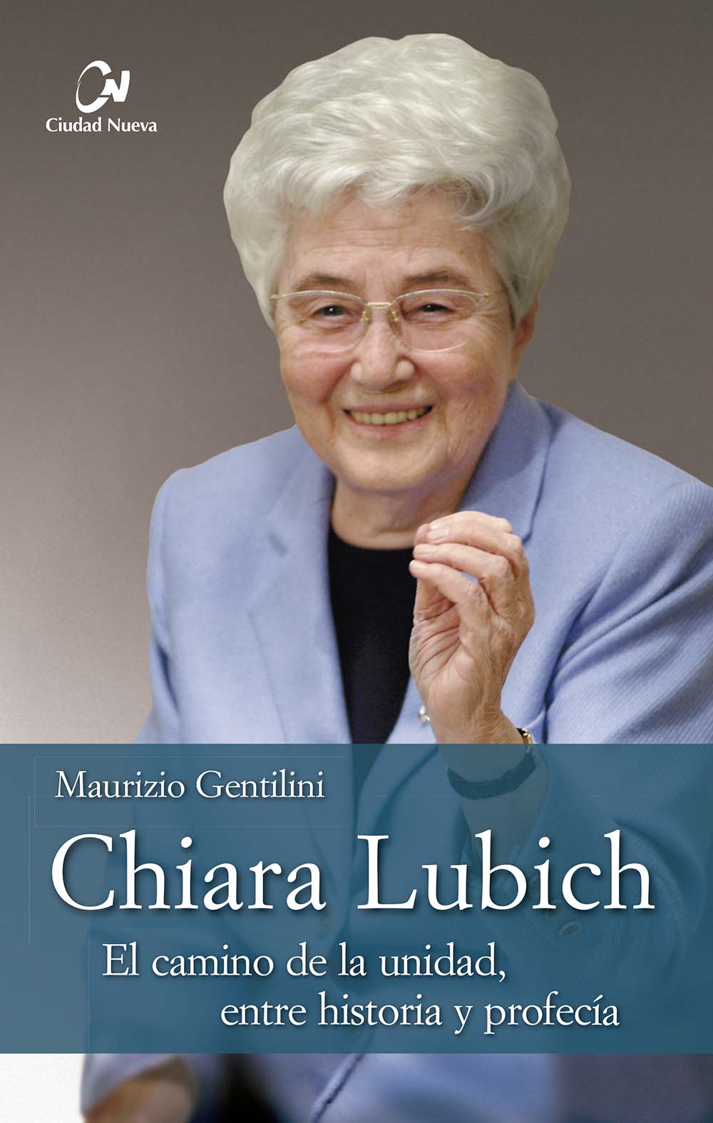 Chiara Lubich. El camino de la unidad, entre historia profecía