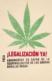 ¡Legalización ya!. Argumentos a favor de la despenalización de las drogas