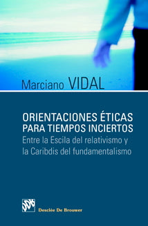 Orientaciones éticas para tiempos inciertos. Entre la Escila del relativismo y la Caribdis del fundamentalismo
