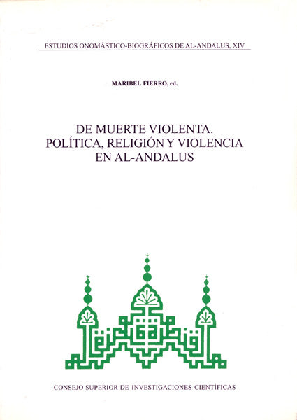 Estudios onomástico-biográficos de Al-Andalus. Vol. XIV. De muerte violenta: política, religión y violencia en Al-Andalus