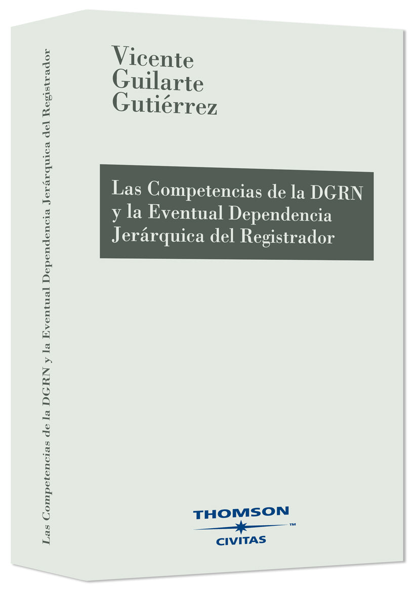 Las Competencias de la Dirección General de los Registros y del Notariado y la Eventual Dependencia Jerárquica del Registrador - Especial análisis de su incidencia sobre el pretendido carácter vinculante de las Resoluciones singulares del Centro directivo