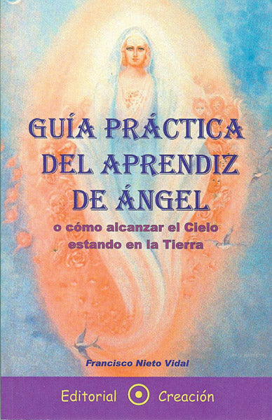 Guía práctica del aprendiz de ángel o cómo alcanzar el cielo estando en la tierra