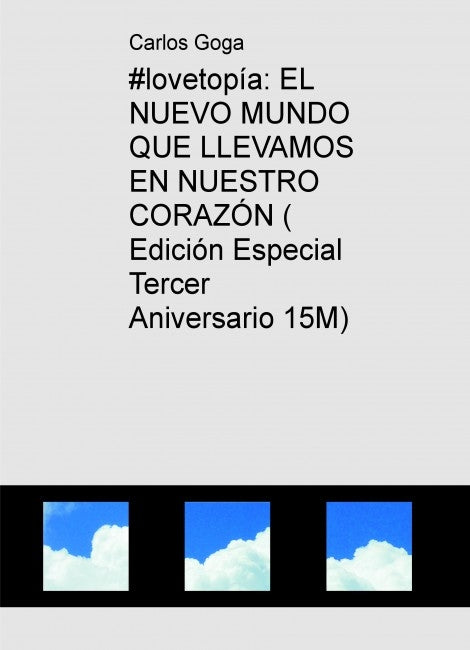 #lovetopía: EL NUEVO MUNDO QUE LLEVAMOS EN NUESTRO CORAZÓN (Edición Especial 3er. Aniversario 15M)