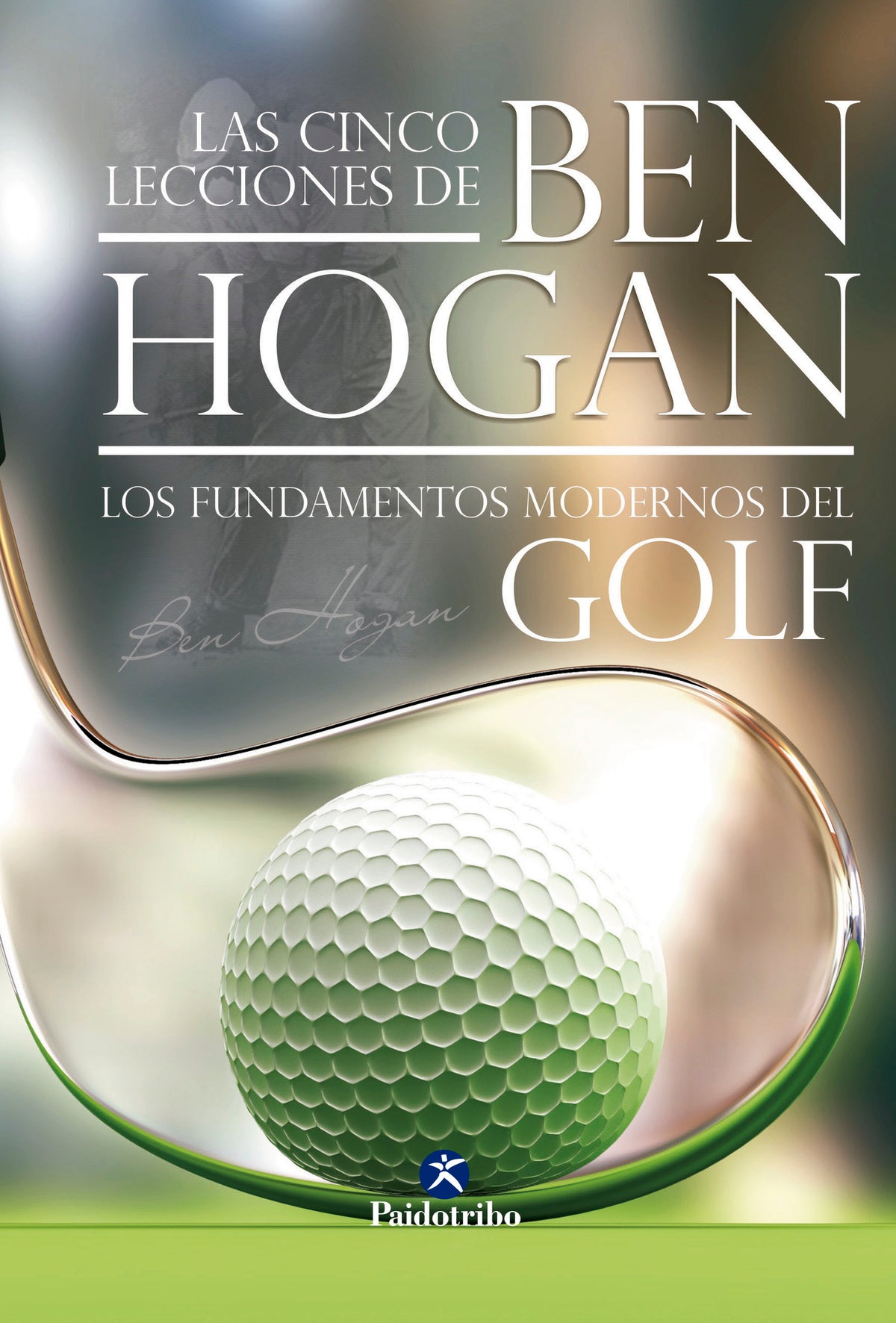Cinco lecciones de BEN HOGAN, Las. Los fundamentos modernos del Golf