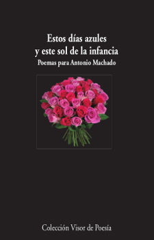 Estos días azules y este sol de la infancia. Poemas para Antonio Machado