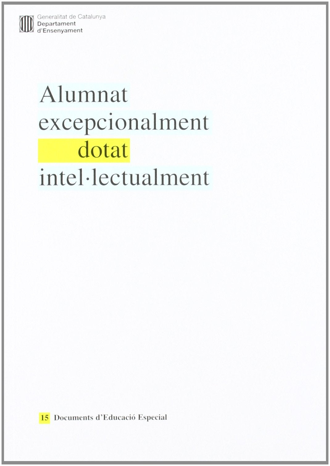 Alumnat excepcionalment dotat intel·lectualment. Identificació i intervenció educativa: 15 (Documents d'Educació Especial)