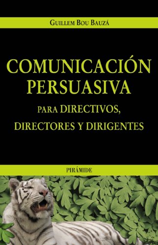 Comunicación persuasiva para directivos, directores y dirigentes (Empresa y Gestión)