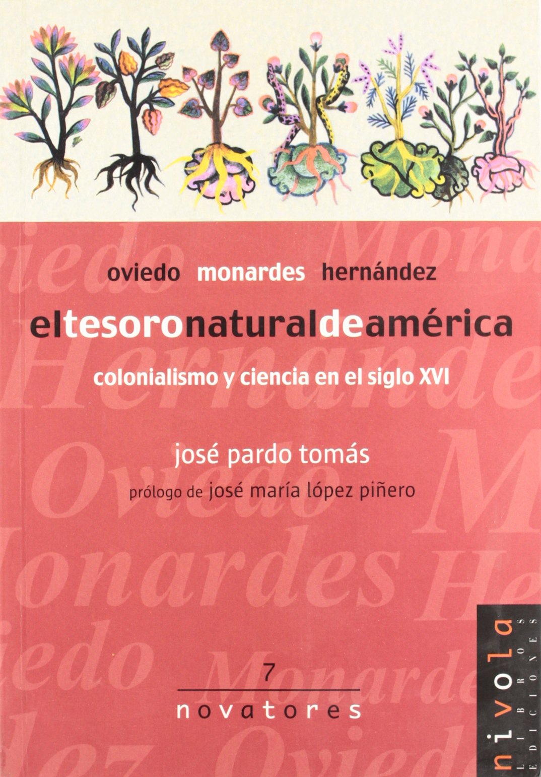 El tesoro natural de América. Oviedo, Monardes, Hernández.: El Tesoro Natural de America: Colonialismo y Ciencia En El Siglo XVI: 7