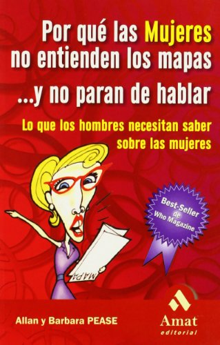 Por Que las Mujeres No Entienden los Mapas...y No Paran de Hablar: Lo Que los Hombres Necesitan Saber Sobre las Mujeres (AMAT)